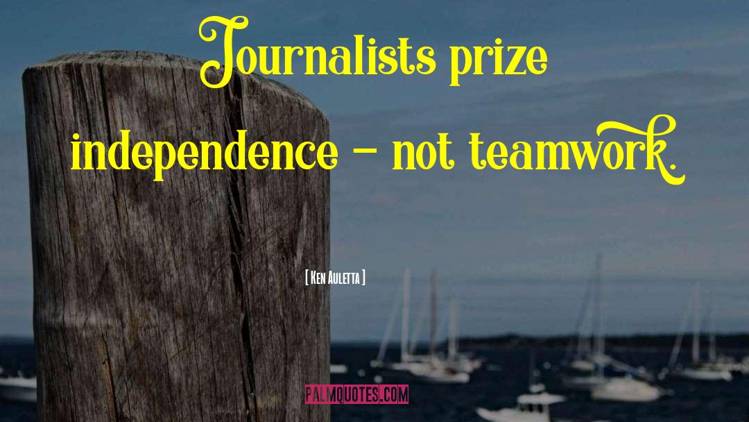 Ken Auletta Quotes: Journalists prize independence - not