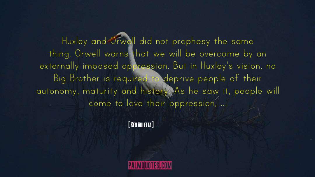 Ken Auletta Quotes: Huxley and Orwell did not