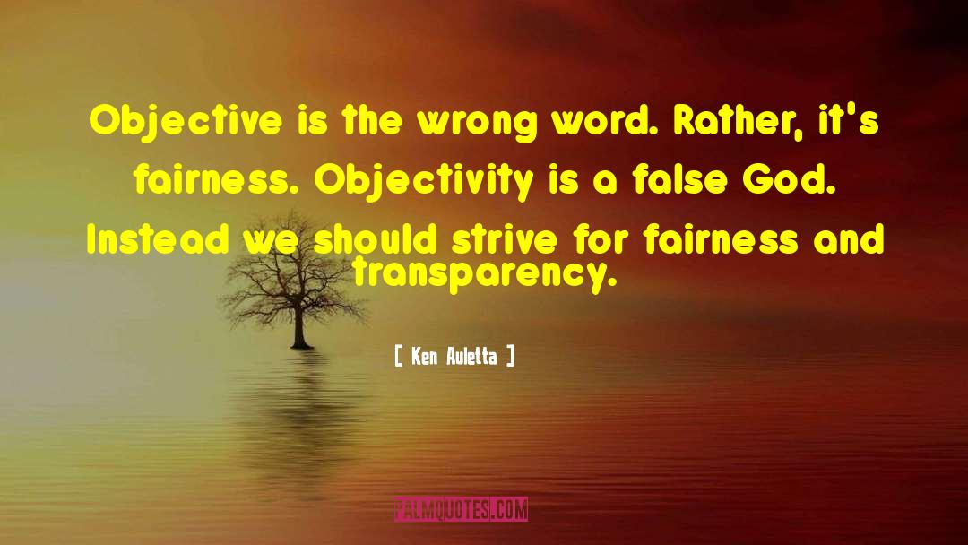 Ken Auletta Quotes: Objective is the wrong word.