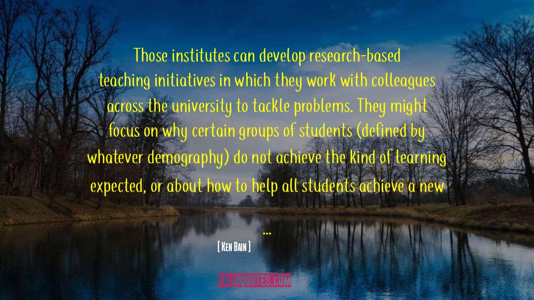 Ken Bain Quotes: Those institutes can develop research-based