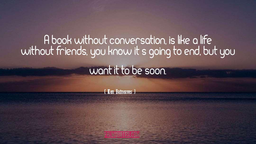 Ken Balneaves Quotes: A book without conversation, is