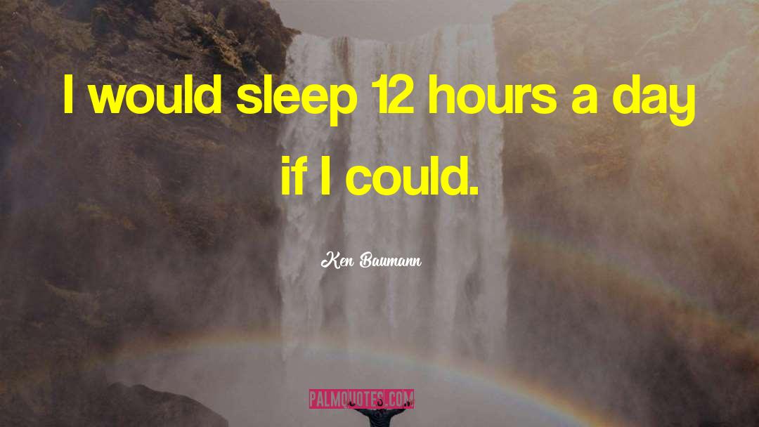 Ken Baumann Quotes: I would sleep 12 hours
