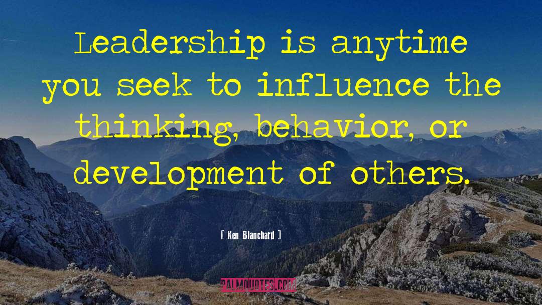 Ken Blanchard Quotes: Leadership is anytime you seek