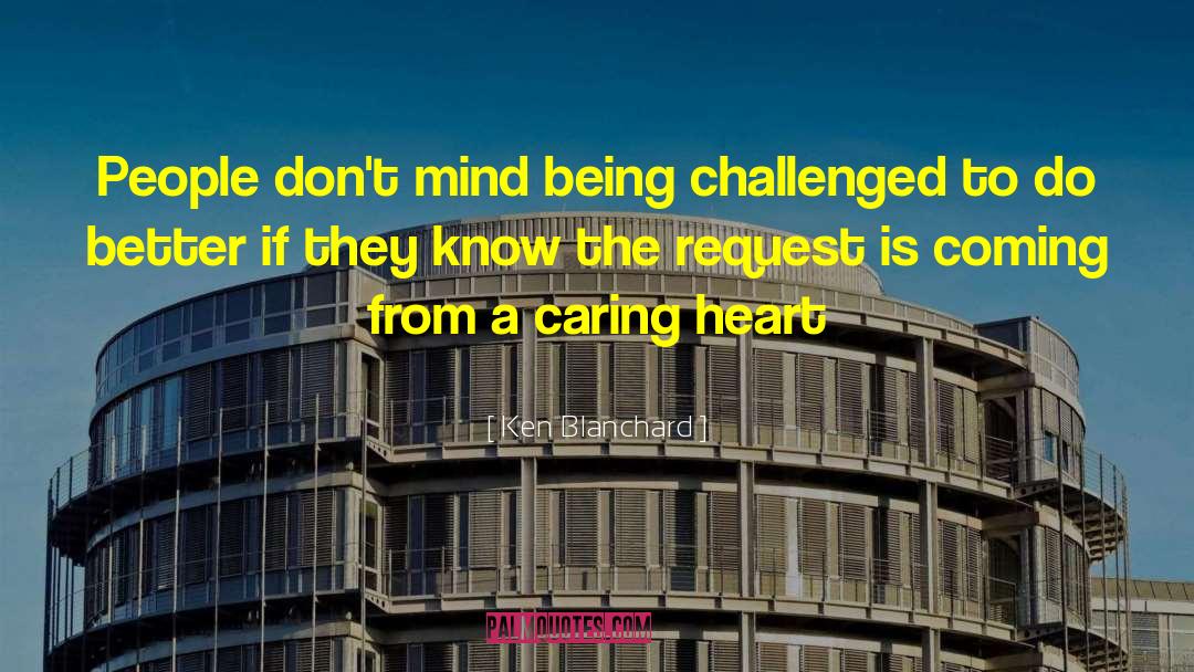 Ken Blanchard Quotes: People don't mind being challenged