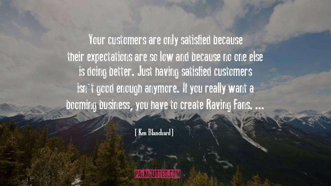 Ken Blanchard Quotes: Your customers are only satisfied