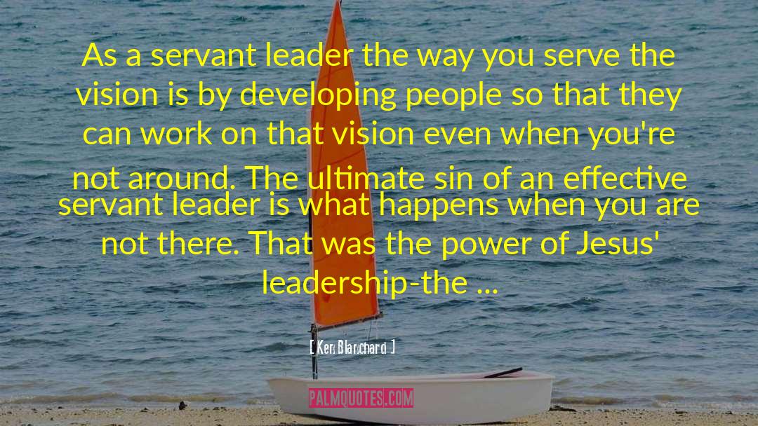 Ken Blanchard Quotes: As a servant leader the