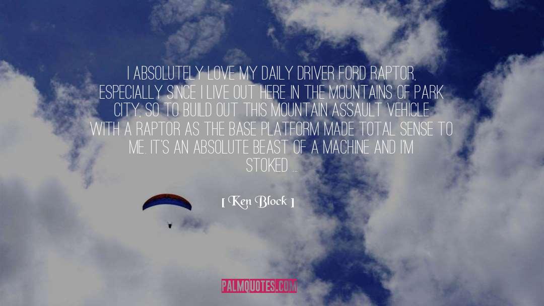 Ken Block Quotes: I absolutely love my daily