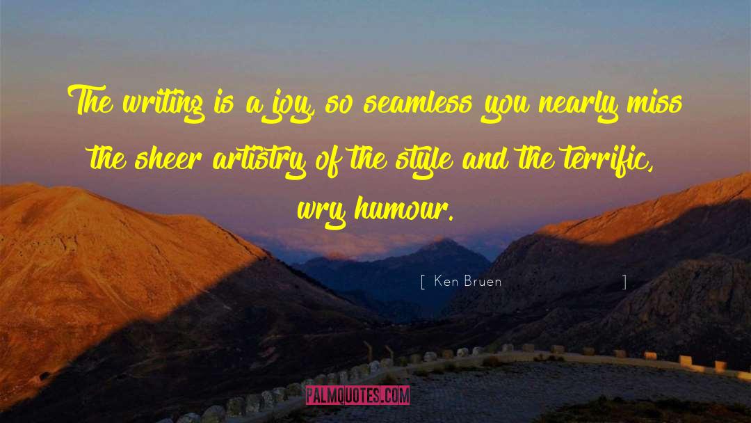 Ken Bruen Quotes: The writing is a joy,