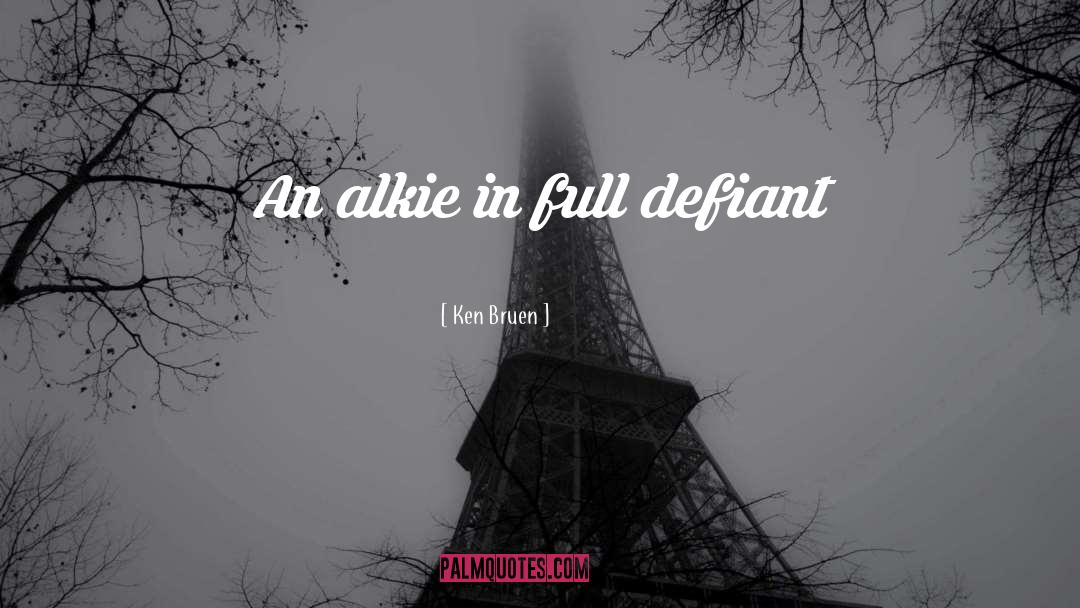 Ken Bruen Quotes: An alkie in full defiant