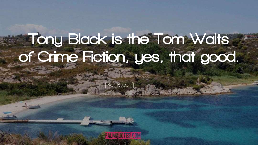 Ken Bruen Quotes: Tony Black is the Tom