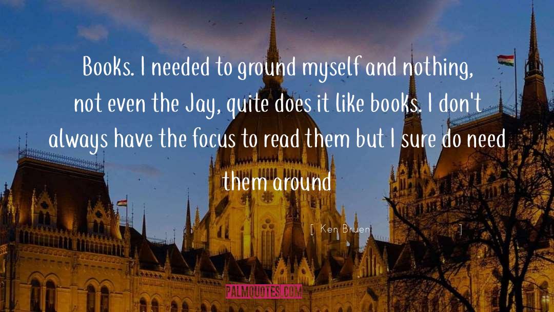 Ken Bruen Quotes: Books. I needed to ground