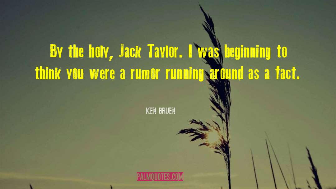 Ken Bruen Quotes: By the holy, Jack Taylor.