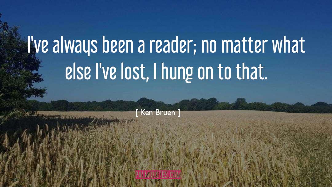 Ken Bruen Quotes: I've always been a reader;