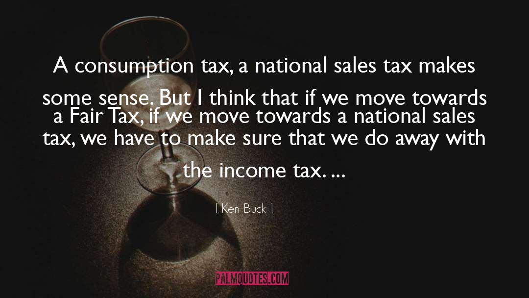 Ken Buck Quotes: A consumption tax, a national