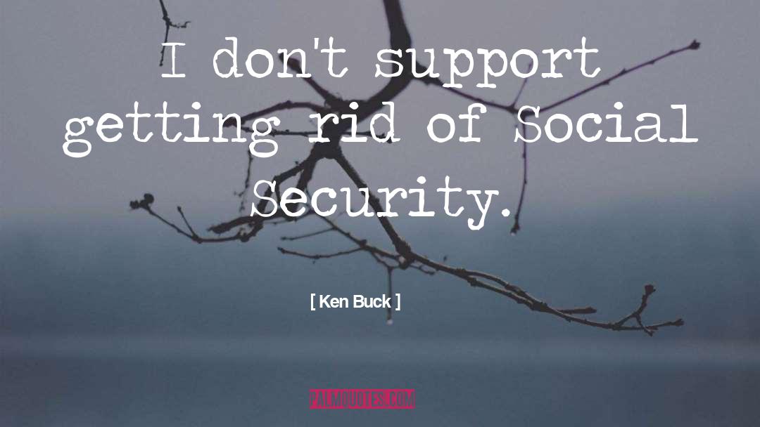 Ken Buck Quotes: I don't support getting rid