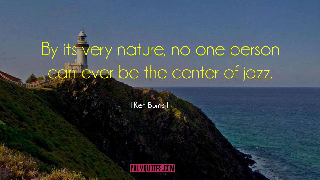 Ken Burns Quotes: By its very nature, no