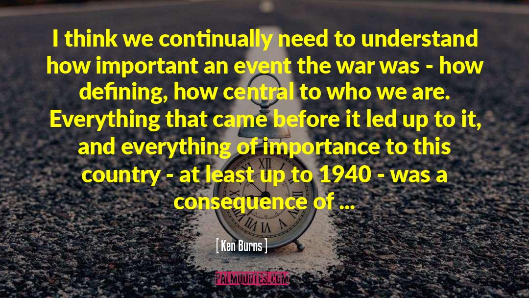 Ken Burns Quotes: I think we continually need