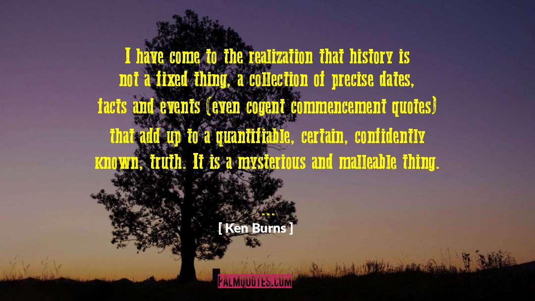 Ken Burns Quotes: I have come to the