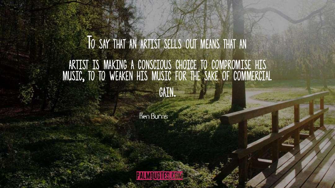 Ken Burns Quotes: To say that an artist