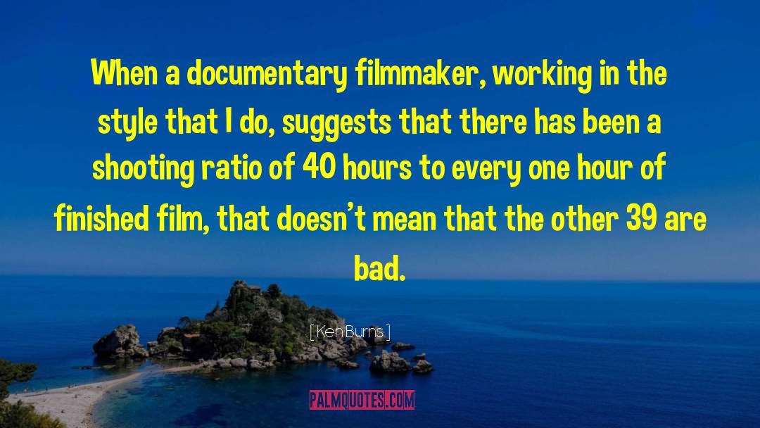 Ken Burns Quotes: When a documentary filmmaker, working