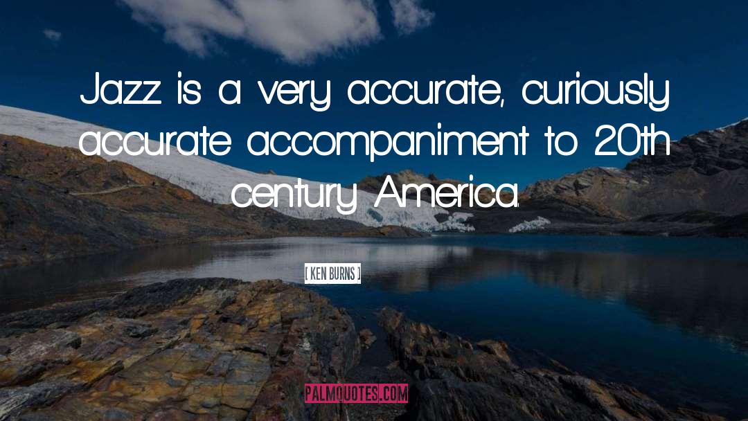 Ken Burns Quotes: Jazz is a very accurate,