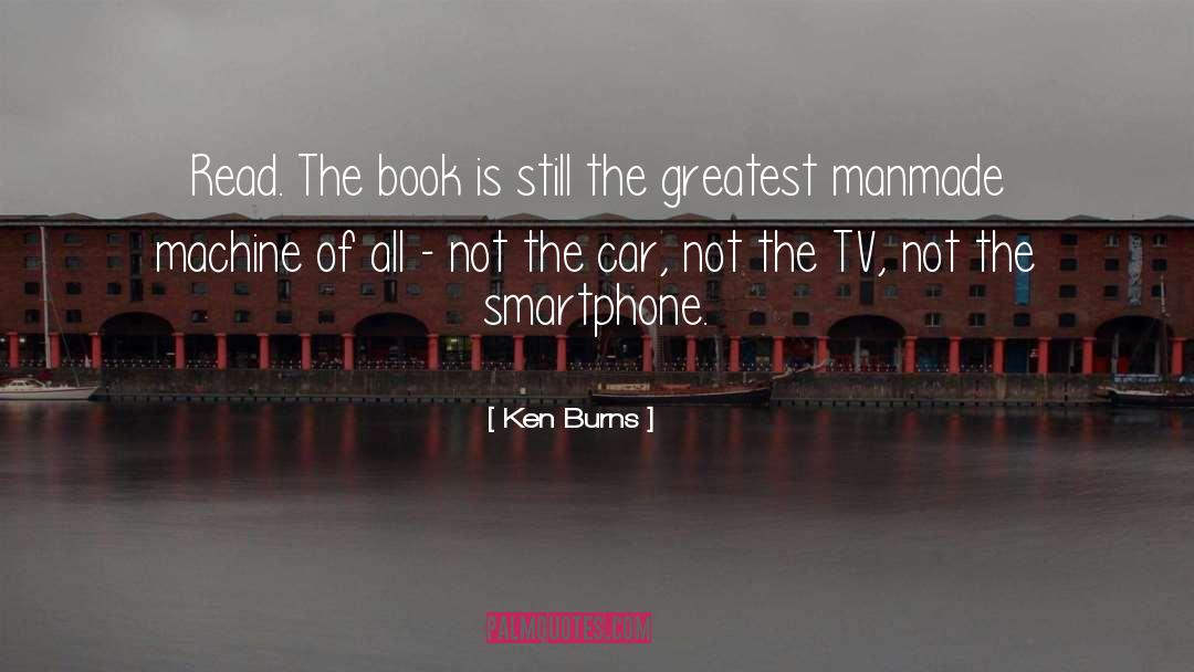 Ken Burns Quotes: Read. The book is still