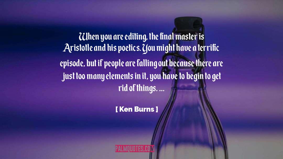 Ken Burns Quotes: When you are editing, the