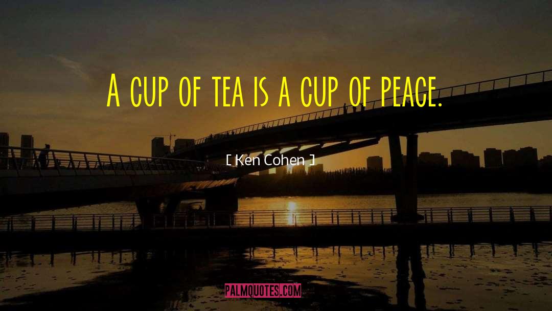 Ken Cohen Quotes: A cup of tea is