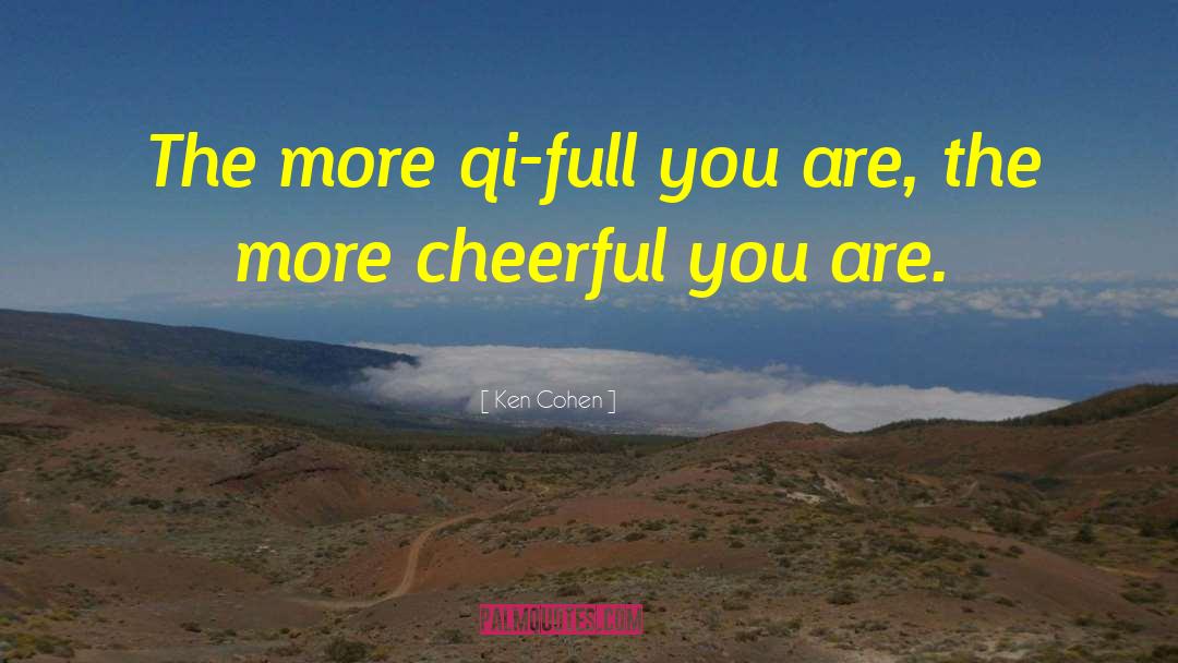 Ken Cohen Quotes: The more qi-full you are,