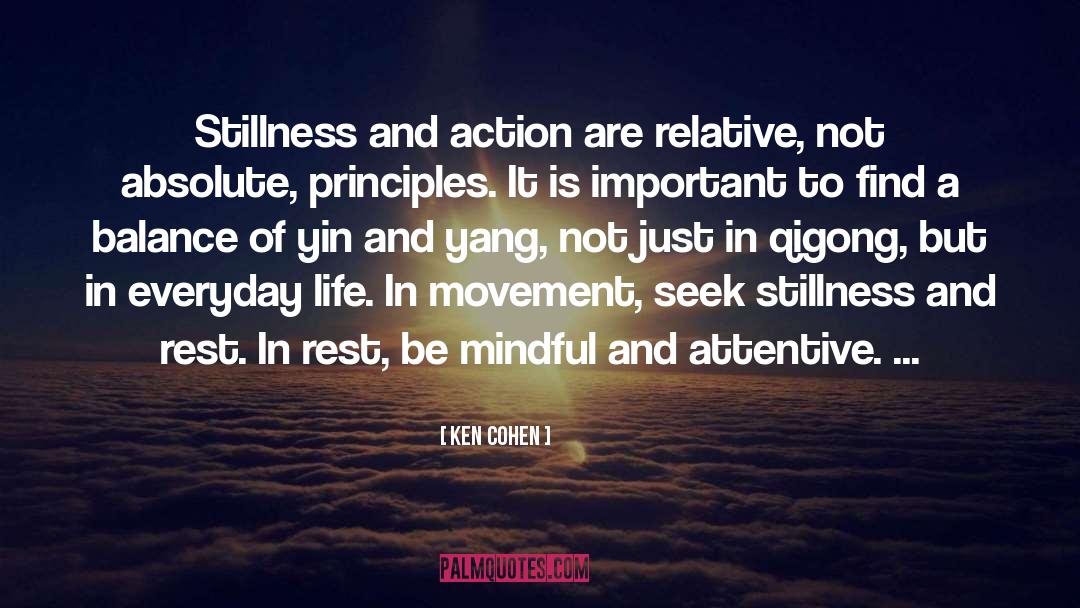 Ken Cohen Quotes: Stillness and action are relative,