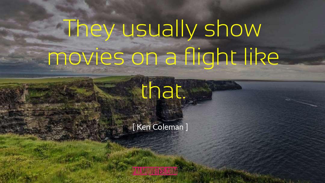 Ken Coleman Quotes: They usually show movies on