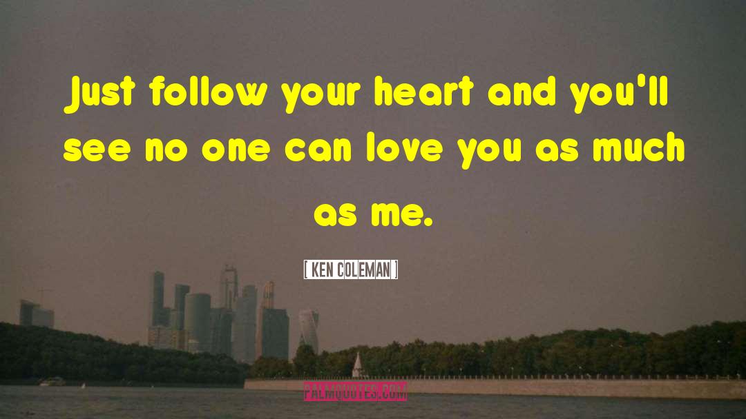 Ken Coleman Quotes: Just follow your heart and