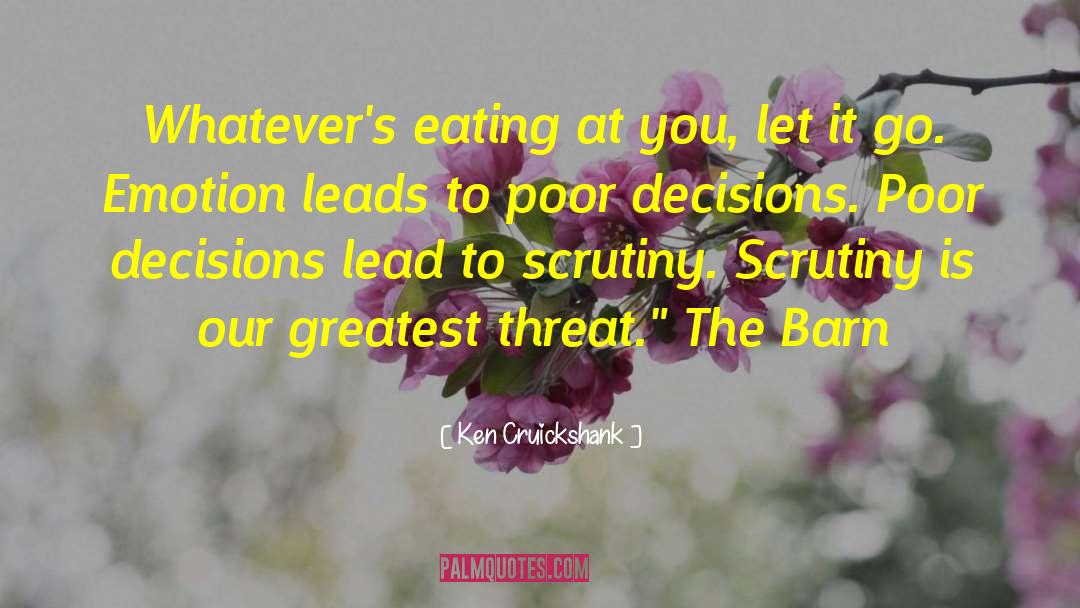 Ken Cruickshank Quotes: Whatever's eating at you, let