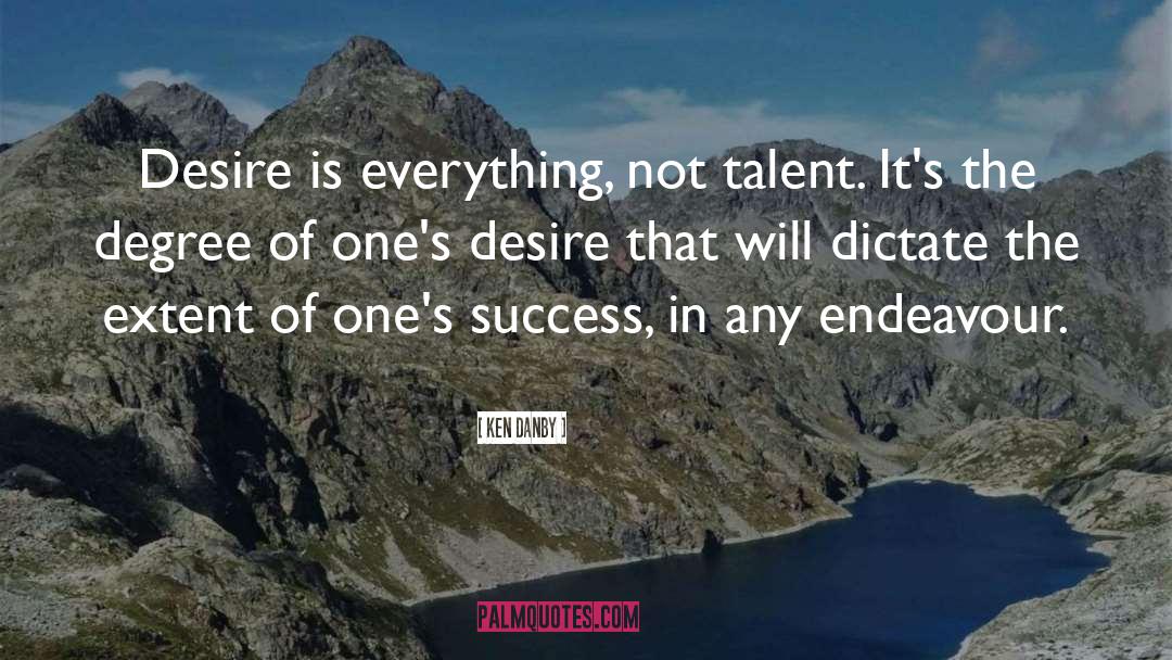 Ken Danby Quotes: Desire is everything, not talent.