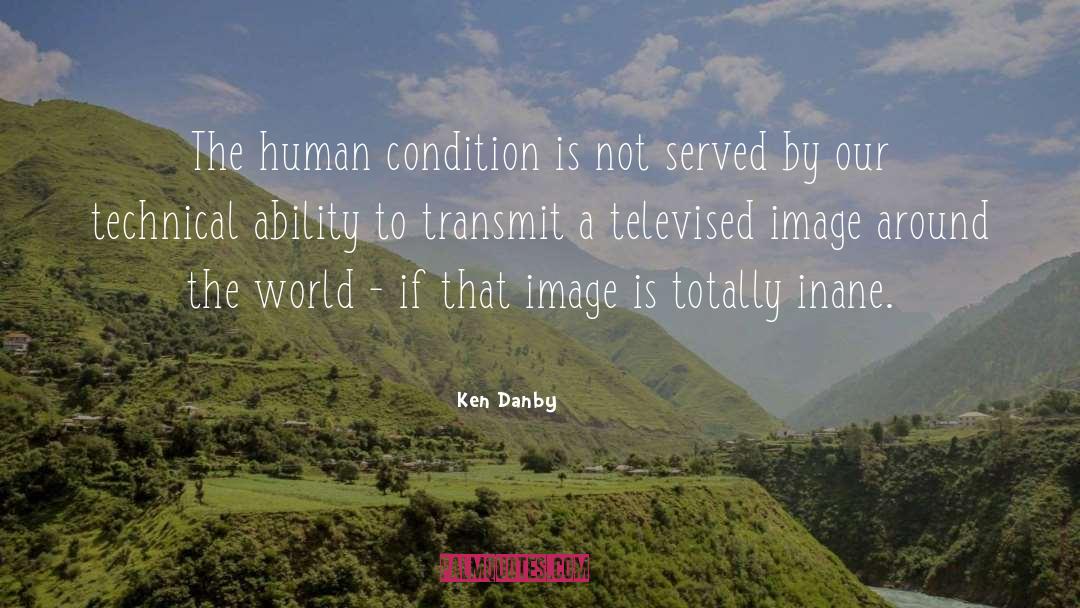 Ken Danby Quotes: The human condition is not