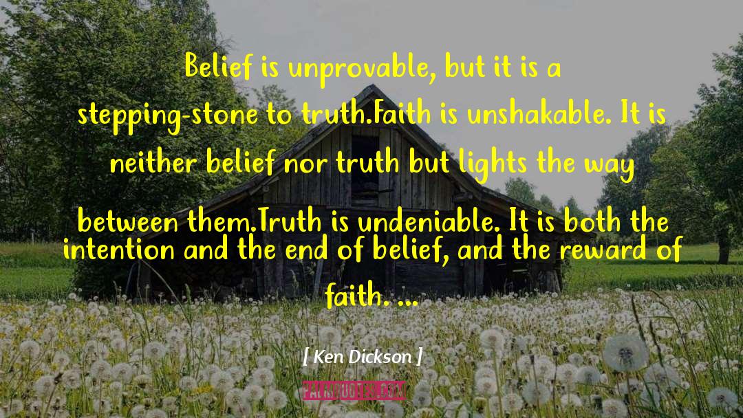 Ken Dickson Quotes: Belief is unprovable, but it