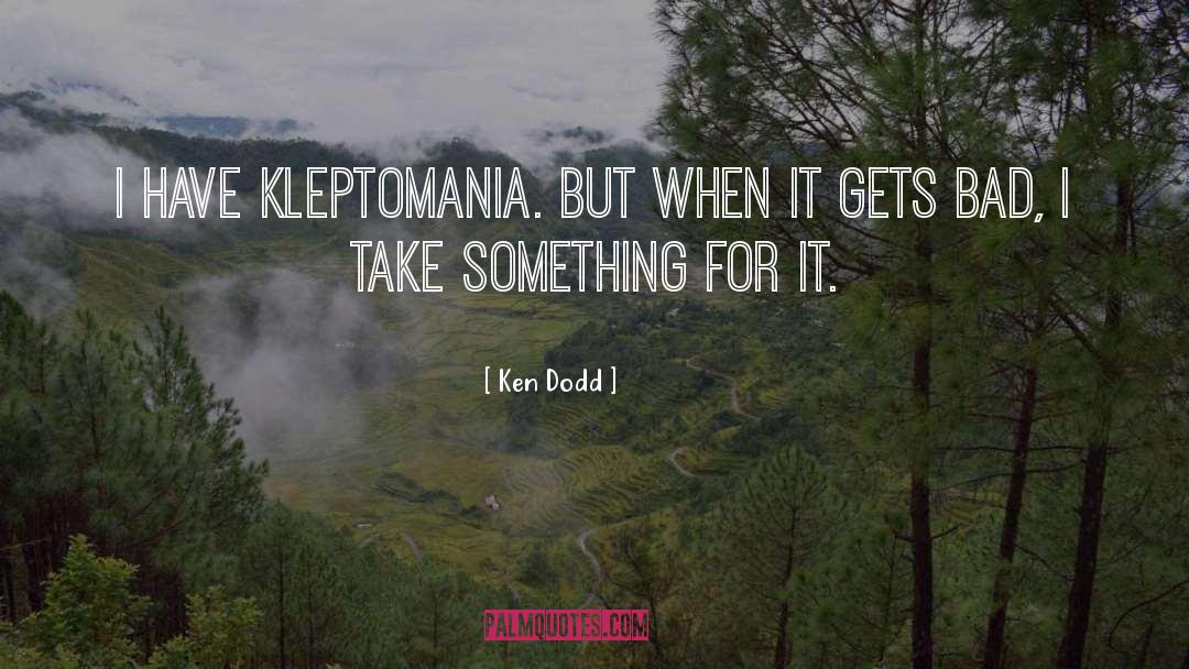 Ken Dodd Quotes: I have kleptomania. But when