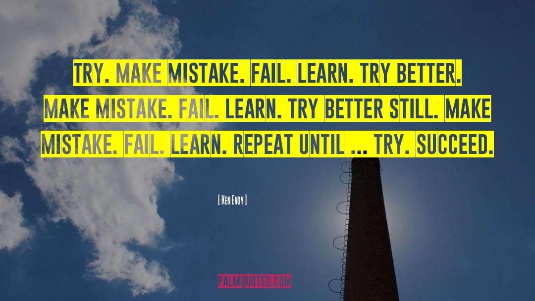 Ken Evoy Quotes: Try. Make mistake. Fail. Learn.
