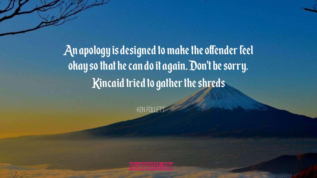 Ken Follett Quotes: An apology is designed to