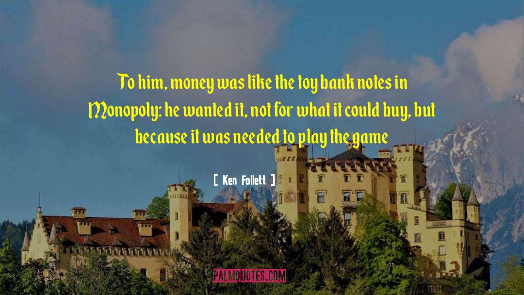 Ken Follett Quotes: To him, money was like