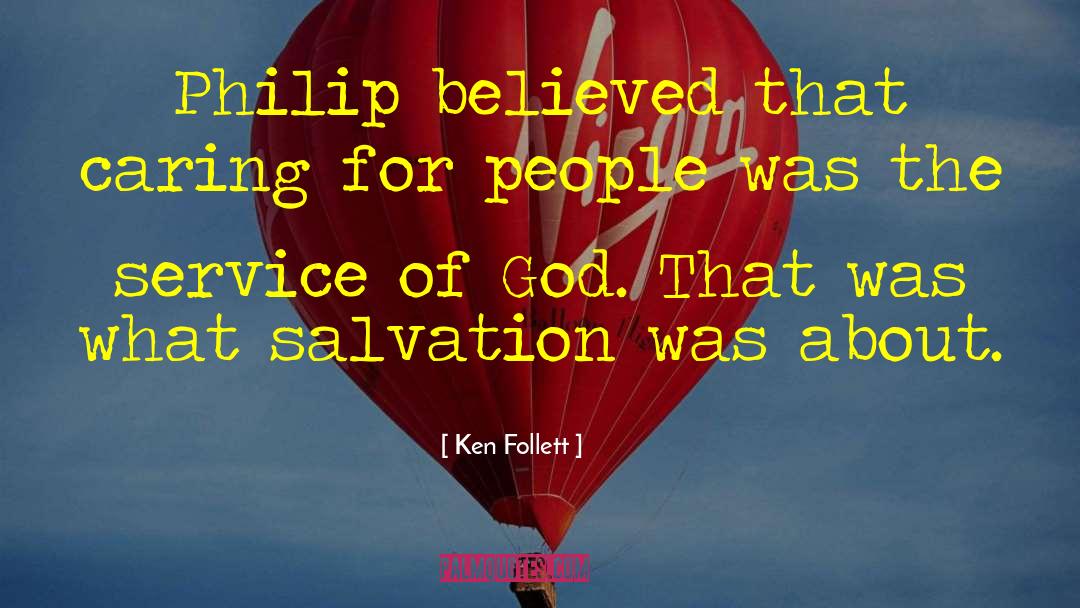 Ken Follett Quotes: Philip believed that caring for