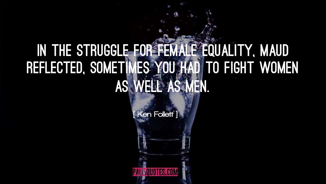 Ken Follett Quotes: In the struggle for female