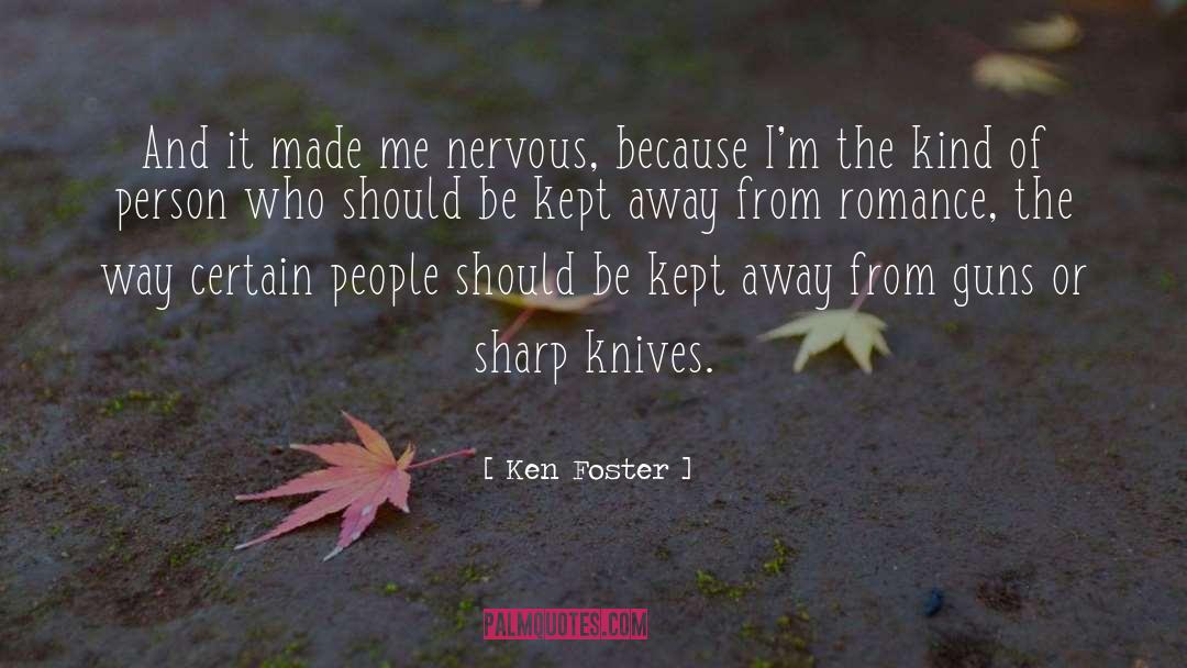 Ken Foster Quotes: And it made me nervous,