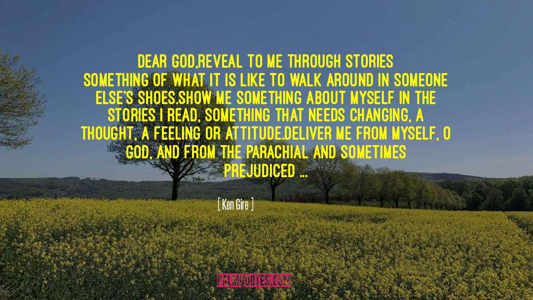 Ken Gire Quotes: Dear God,<br>Reveal to me through