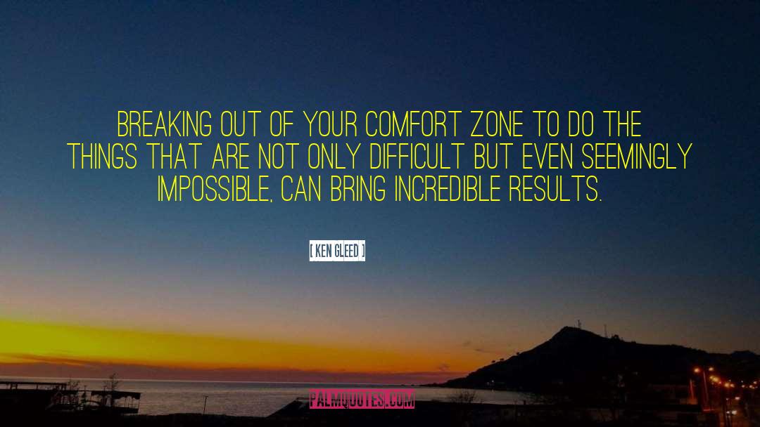 Ken Gleed Quotes: Breaking out of your comfort