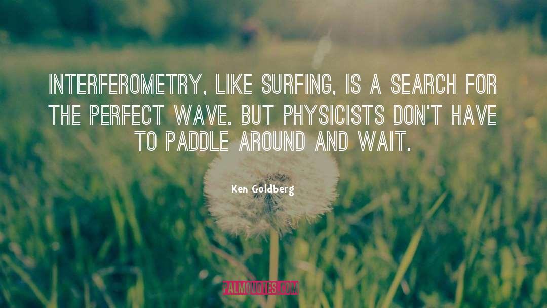 Ken Goldberg Quotes: Interferometry, like surfing, is a