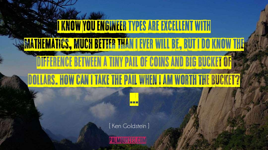 Ken  Goldstein Quotes: I know you engineer types