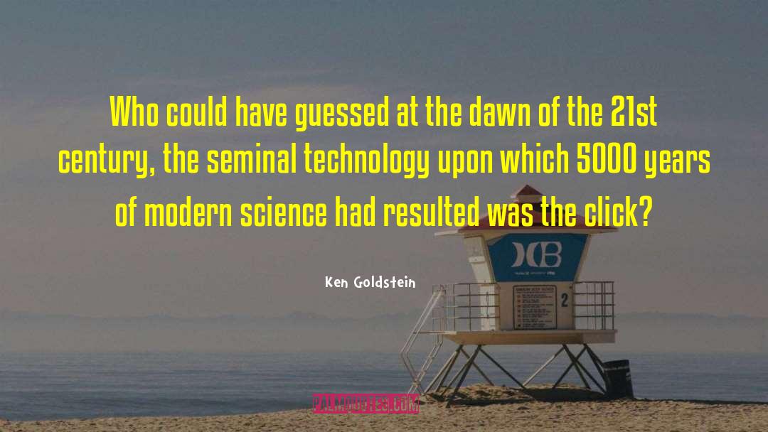 Ken  Goldstein Quotes: Who could have guessed at