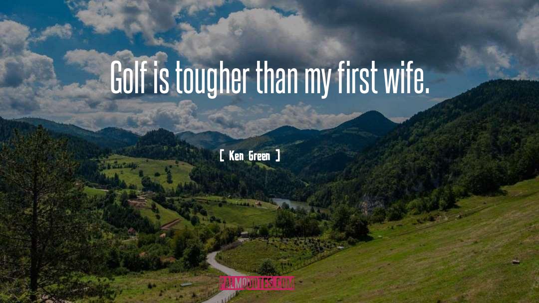 Ken Green Quotes: Golf is tougher than my