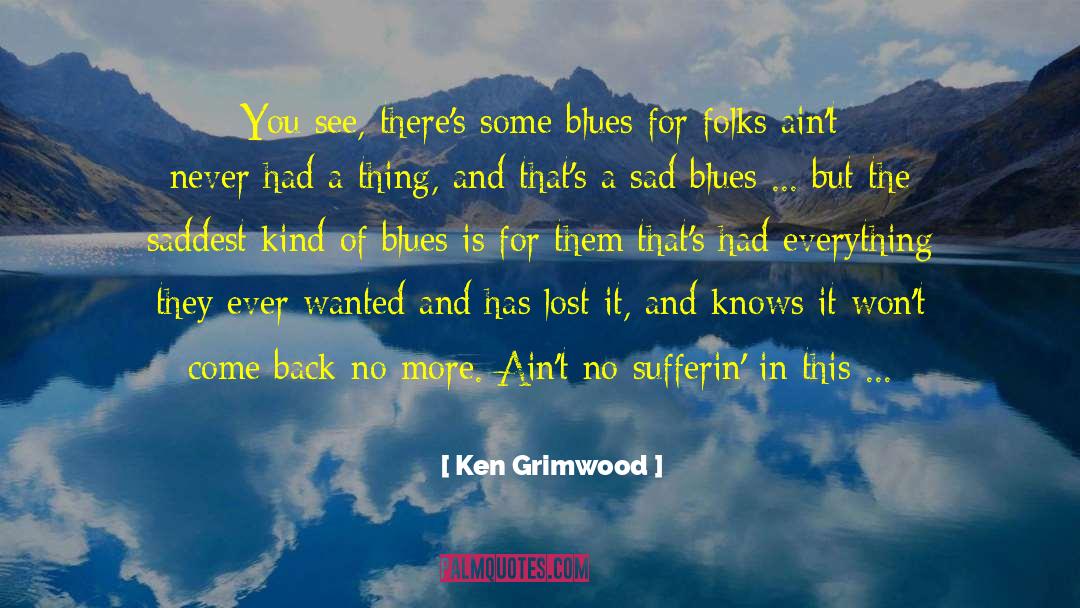 Ken Grimwood Quotes: You see, there's some blues